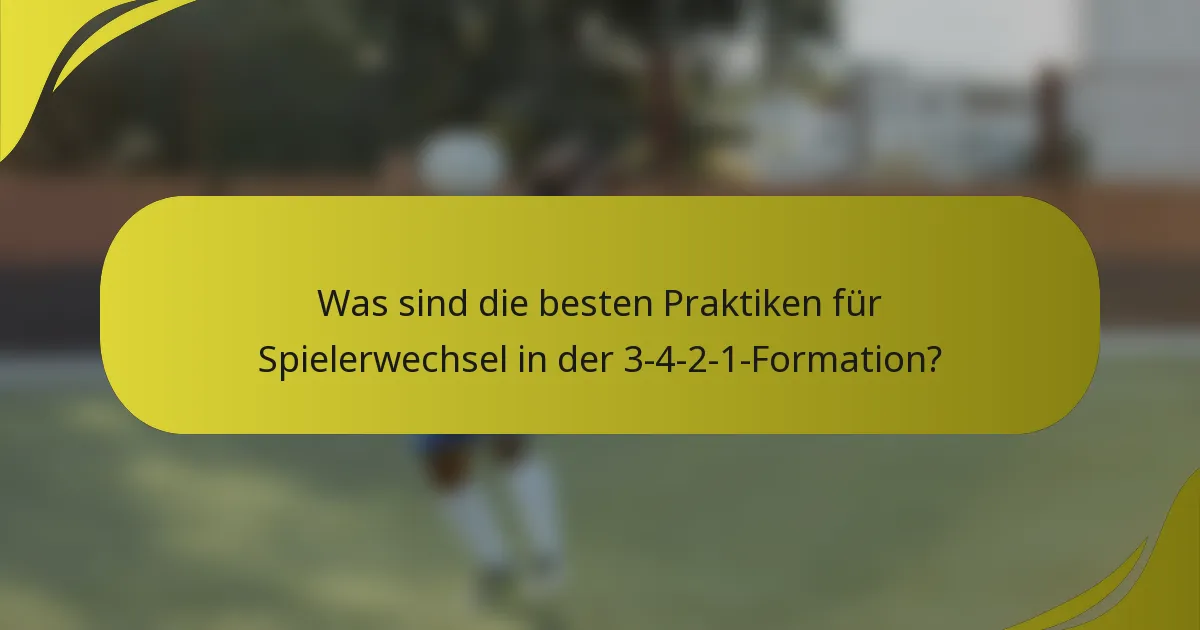 Was sind die besten Praktiken für Spielerwechsel in der 3-4-2-1-Formation?