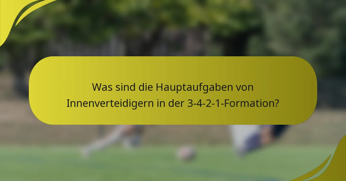 Was sind die Hauptaufgaben von Innenverteidigern in der 3-4-2-1-Formation?