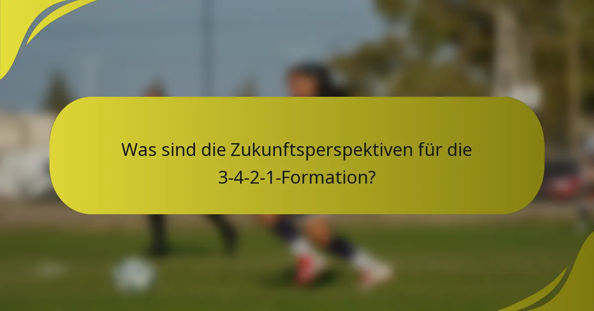 Was sind die Zukunftsperspektiven für die 3-4-2-1-Formation?