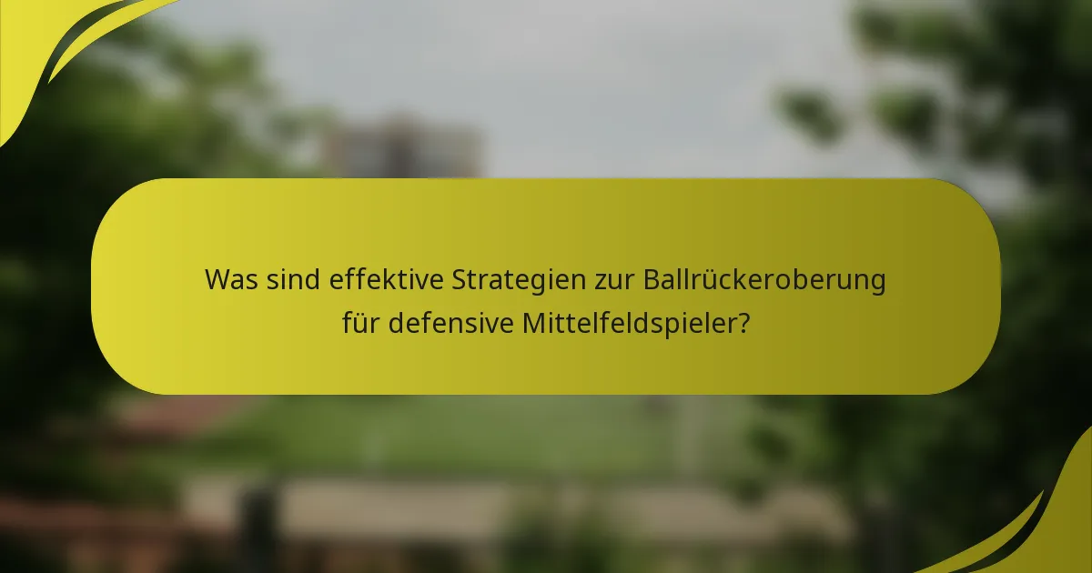 Was sind effektive Strategien zur Ballrückeroberung für defensive Mittelfeldspieler?