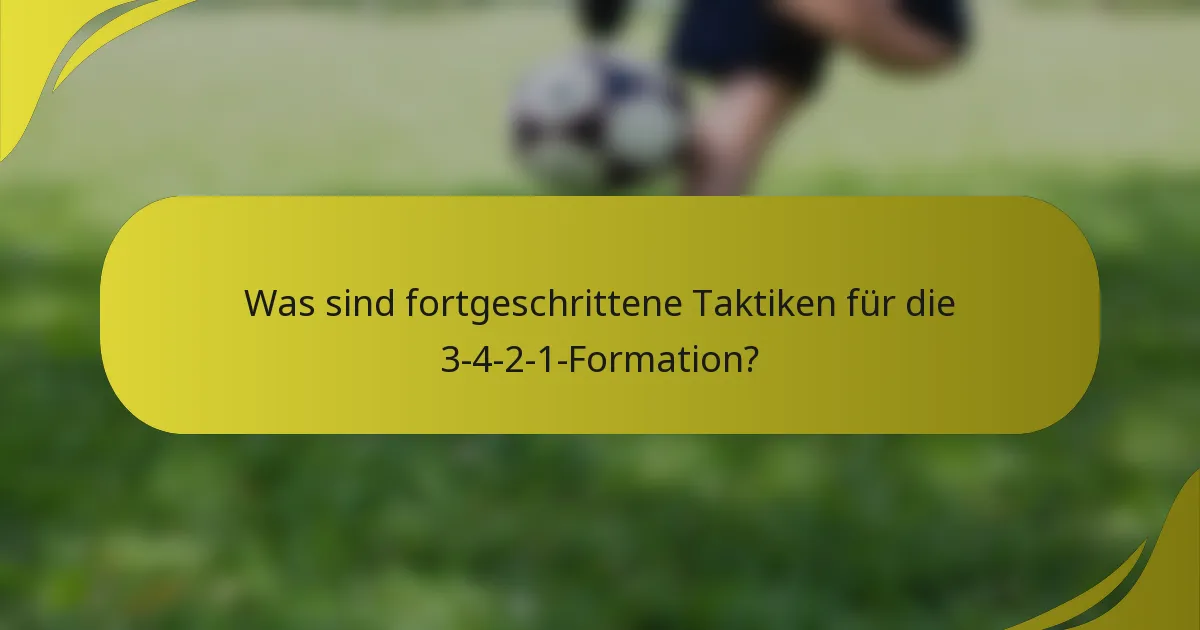 Was sind fortgeschrittene Taktiken für die 3-4-2-1-Formation?
