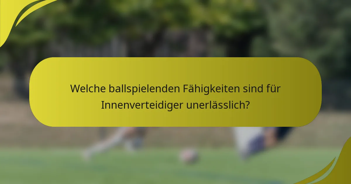 Welche ballspielenden Fähigkeiten sind für Innenverteidiger unerlässlich?