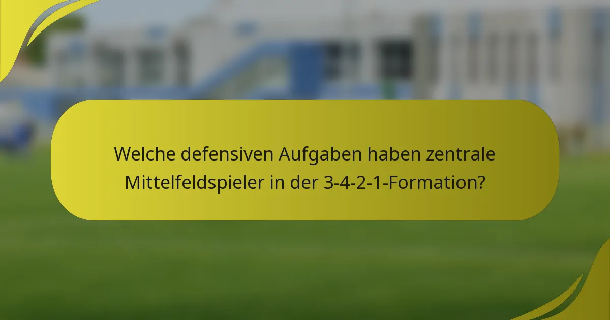 Welche defensiven Aufgaben haben zentrale Mittelfeldspieler in der 3-4-2-1-Formation?