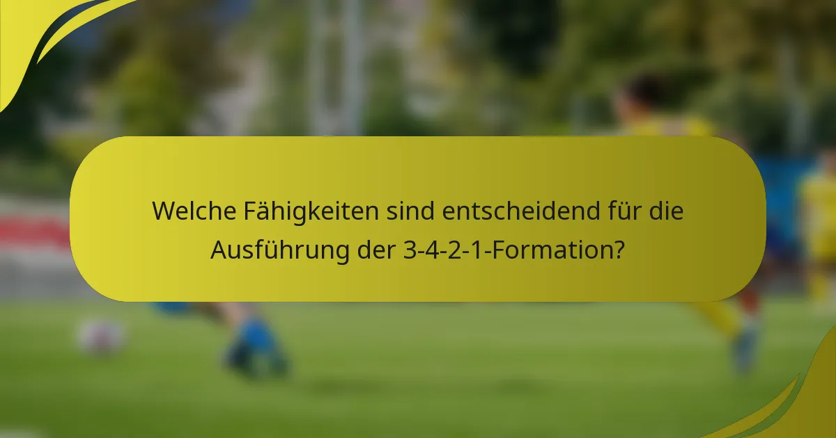 Welche Fähigkeiten sind entscheidend für die Ausführung der 3-4-2-1-Formation?