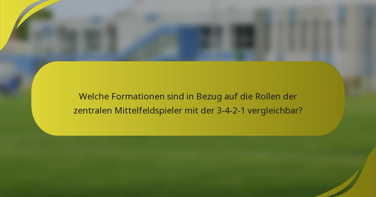 Welche Formationen sind in Bezug auf die Rollen der zentralen Mittelfeldspieler mit der 3-4-2-1 vergleichbar?