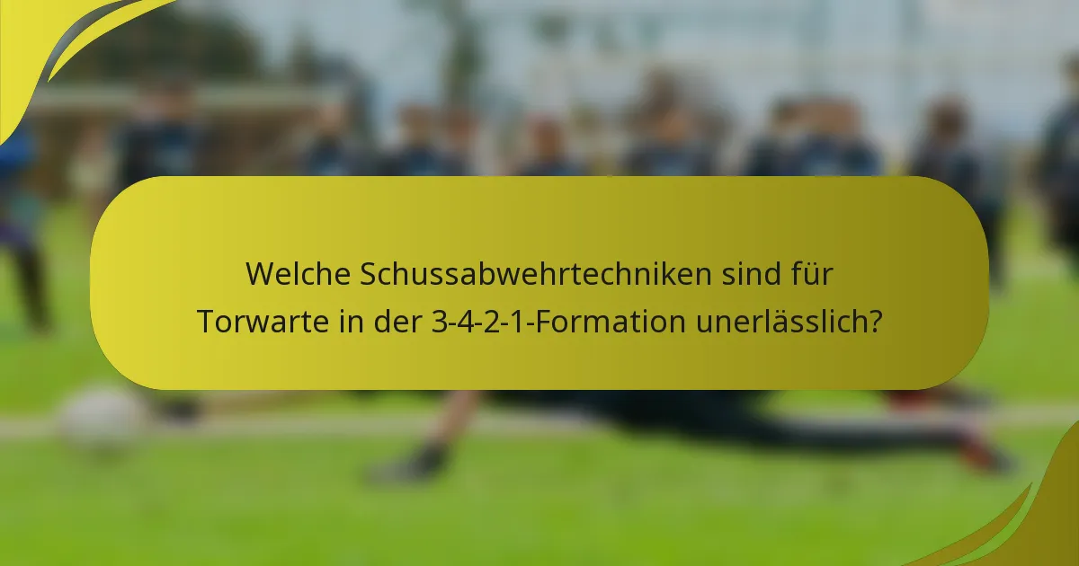 Welche Schussabwehrtechniken sind für Torwarte in der 3-4-2-1-Formation unerlässlich?