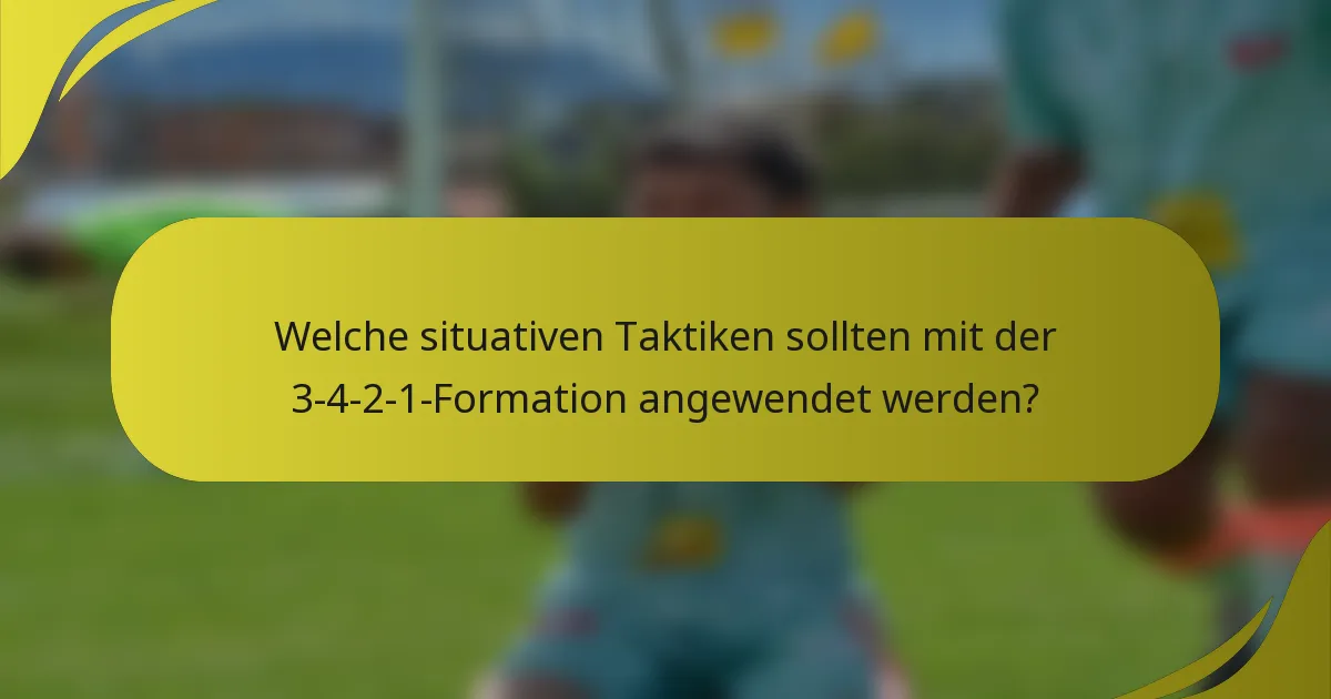 Welche situativen Taktiken sollten mit der 3-4-2-1-Formation angewendet werden?