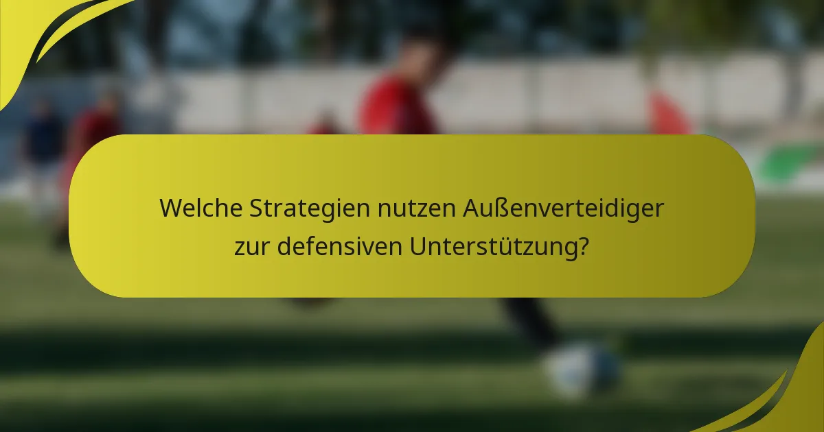 Welche Strategien nutzen Außenverteidiger zur defensiven Unterstützung?