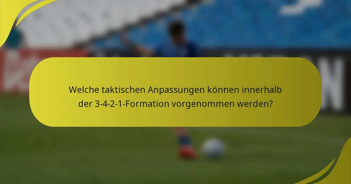 Welche taktischen Anpassungen können innerhalb der 3-4-2-1-Formation vorgenommen werden?