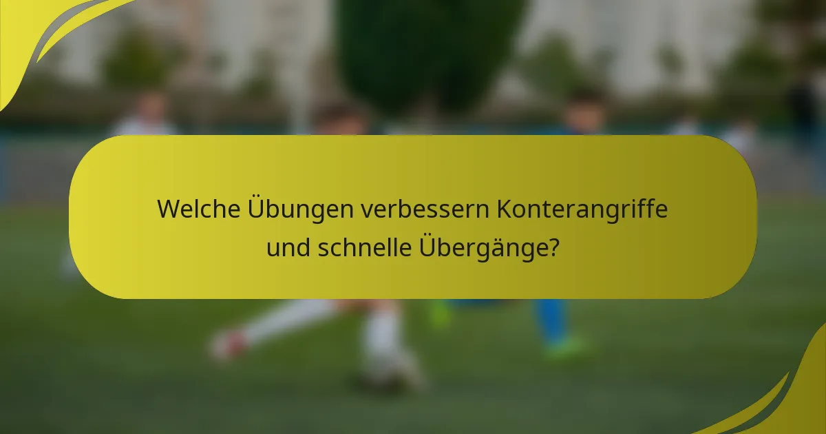 Welche Übungen verbessern Konterangriffe und schnelle Übergänge?