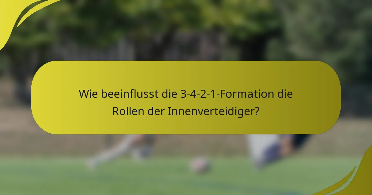 Wie beeinflusst die 3-4-2-1-Formation die Rollen der Innenverteidiger?