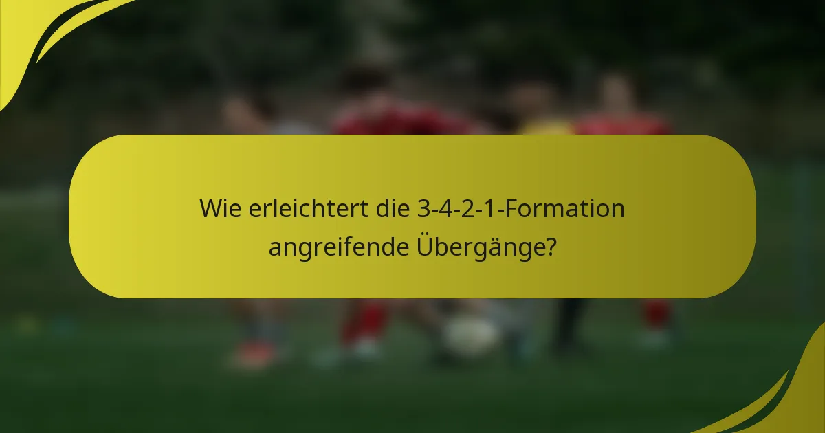 Wie erleichtert die 3-4-2-1-Formation angreifende Übergänge?