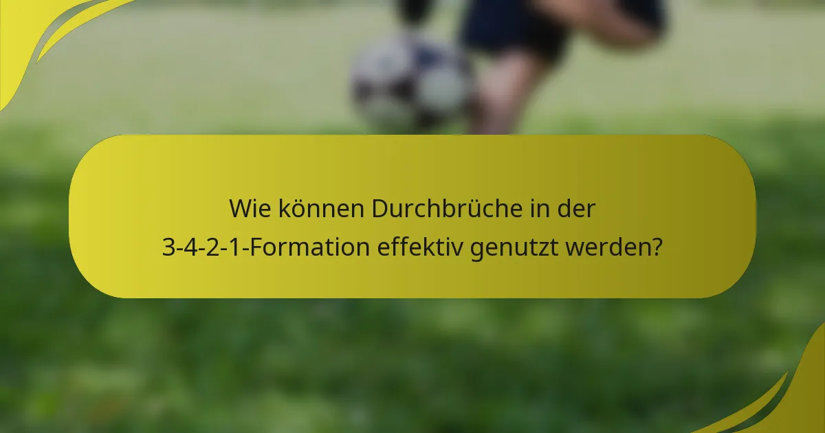 Wie können Durchbrüche in der 3-4-2-1-Formation effektiv genutzt werden?
