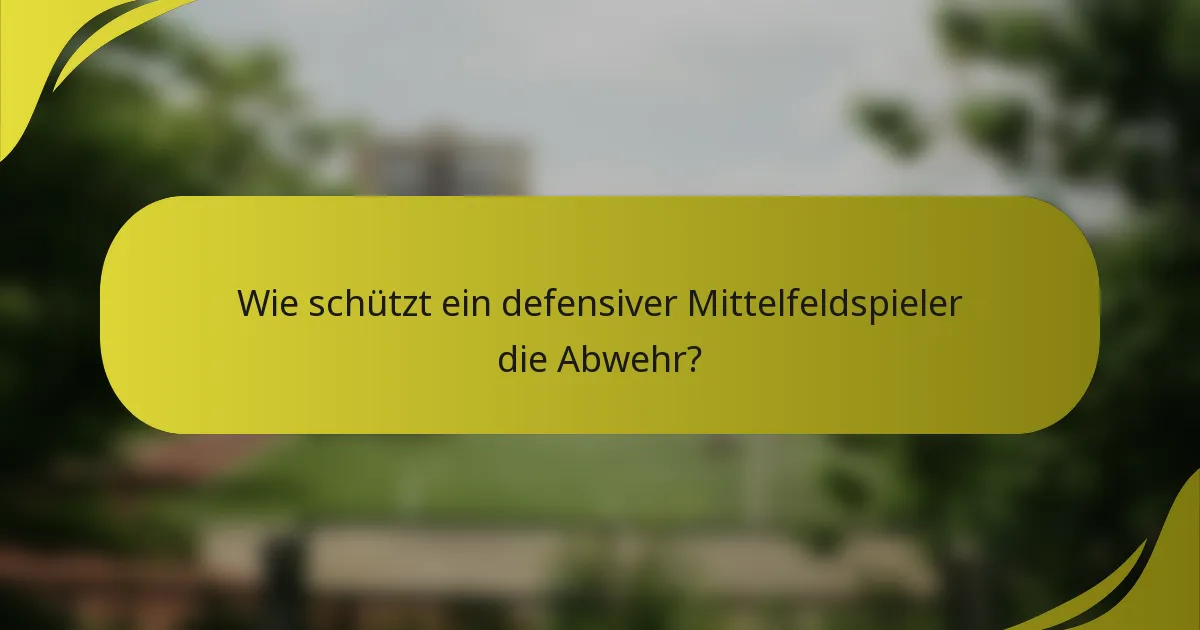 Wie schützt ein defensiver Mittelfeldspieler die Abwehr?
