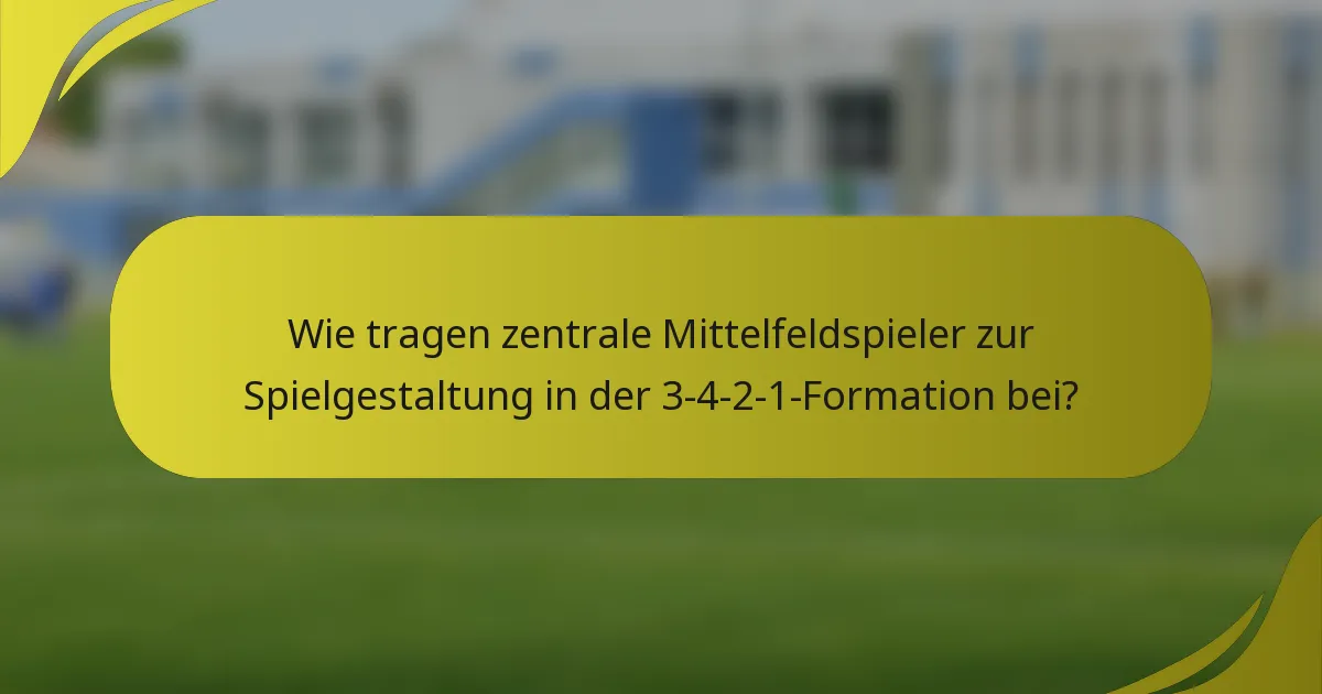 Wie tragen zentrale Mittelfeldspieler zur Spielgestaltung in der 3-4-2-1-Formation bei?
