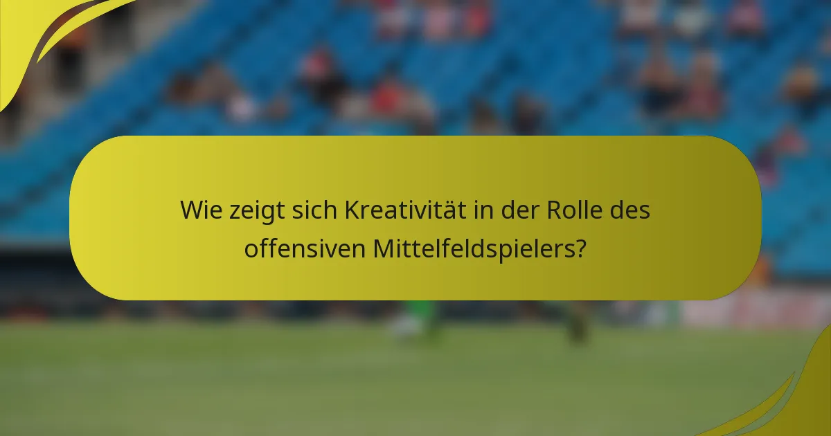 Wie zeigt sich Kreativität in der Rolle des offensiven Mittelfeldspielers?