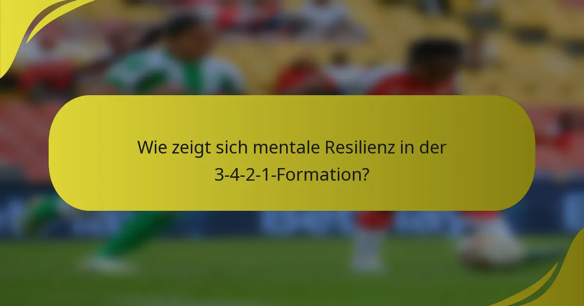 Wie zeigt sich mentale Resilienz in der 3-4-2-1-Formation?